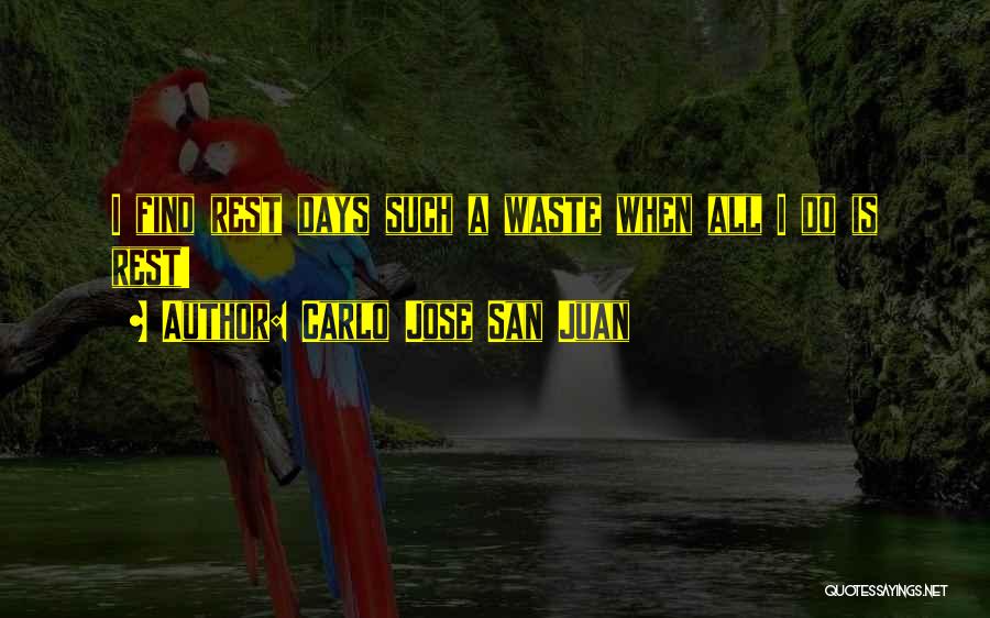 Carlo Jose San Juan Quotes: I Find Rest Days Such A Waste When All I Do Is Rest!