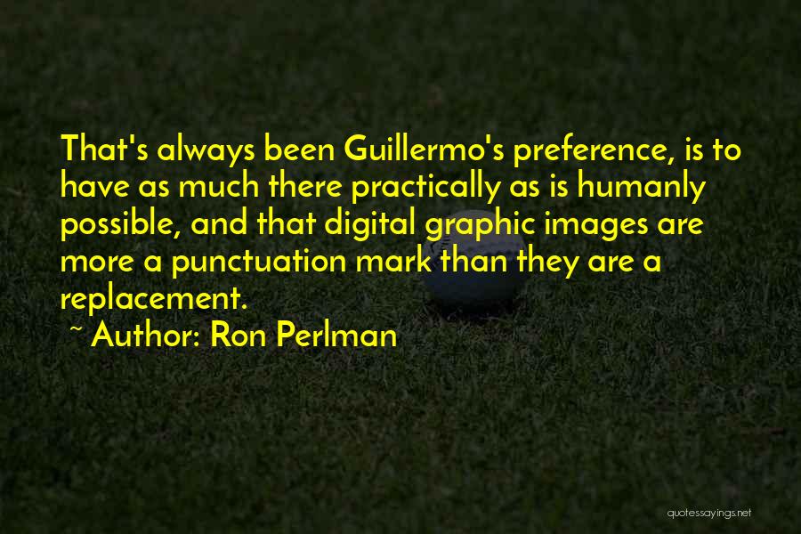 Ron Perlman Quotes: That's Always Been Guillermo's Preference, Is To Have As Much There Practically As Is Humanly Possible, And That Digital Graphic