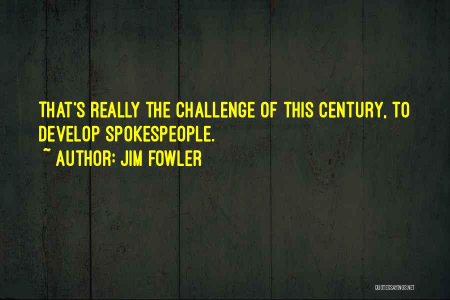 Jim Fowler Quotes: That's Really The Challenge Of This Century, To Develop Spokespeople.