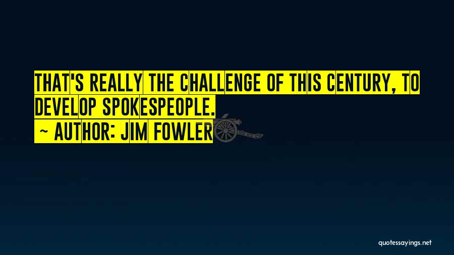 Jim Fowler Quotes: That's Really The Challenge Of This Century, To Develop Spokespeople.