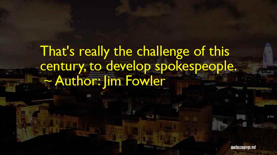 Jim Fowler Quotes: That's Really The Challenge Of This Century, To Develop Spokespeople.