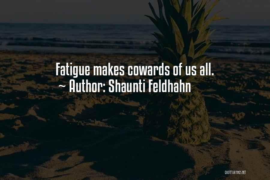 Shaunti Feldhahn Quotes: Fatigue Makes Cowards Of Us All.