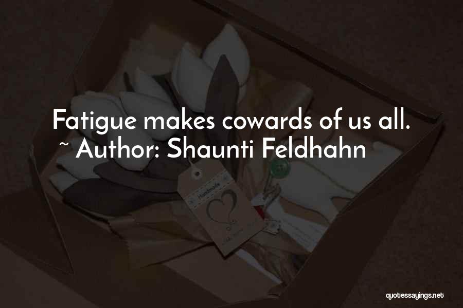 Shaunti Feldhahn Quotes: Fatigue Makes Cowards Of Us All.