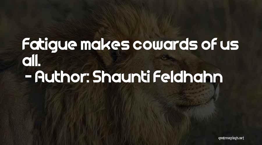 Shaunti Feldhahn Quotes: Fatigue Makes Cowards Of Us All.