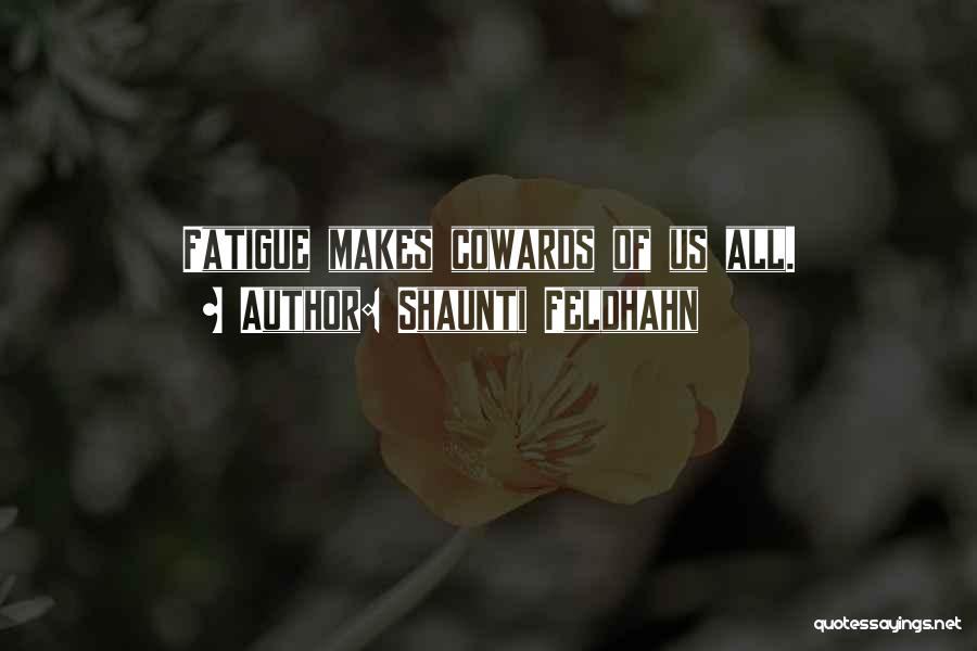 Shaunti Feldhahn Quotes: Fatigue Makes Cowards Of Us All.