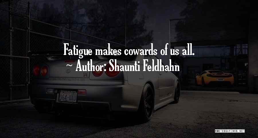 Shaunti Feldhahn Quotes: Fatigue Makes Cowards Of Us All.