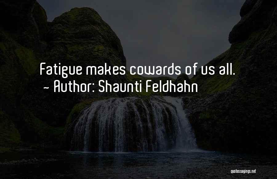 Shaunti Feldhahn Quotes: Fatigue Makes Cowards Of Us All.