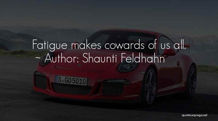 Shaunti Feldhahn Quotes: Fatigue Makes Cowards Of Us All.