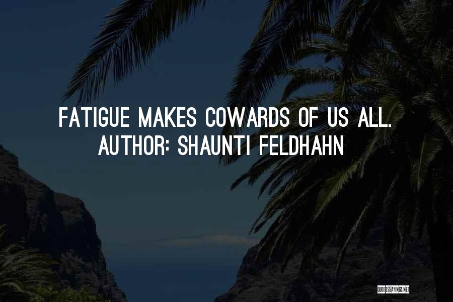 Shaunti Feldhahn Quotes: Fatigue Makes Cowards Of Us All.