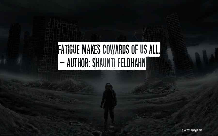 Shaunti Feldhahn Quotes: Fatigue Makes Cowards Of Us All.