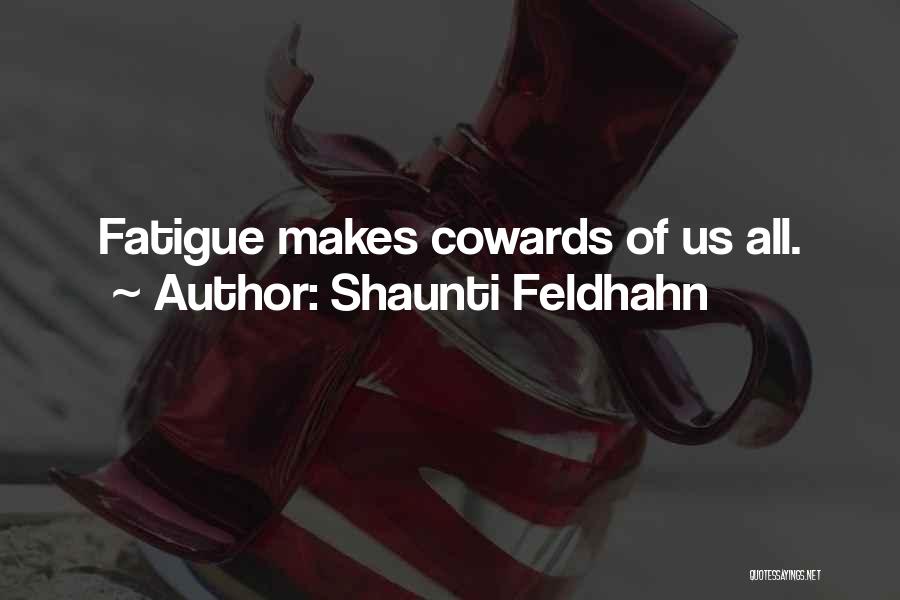 Shaunti Feldhahn Quotes: Fatigue Makes Cowards Of Us All.