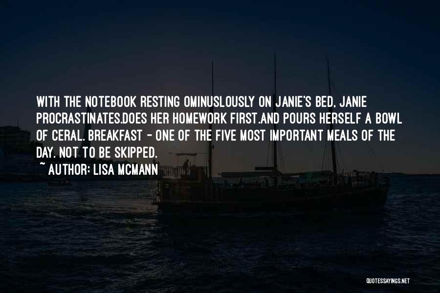 Lisa McMann Quotes: With The Notebook Resting Ominuslously On Janie's Bed, Janie Procrastinates.does Her Homework First.and Pours Herself A Bowl Of Ceral. Breakfast