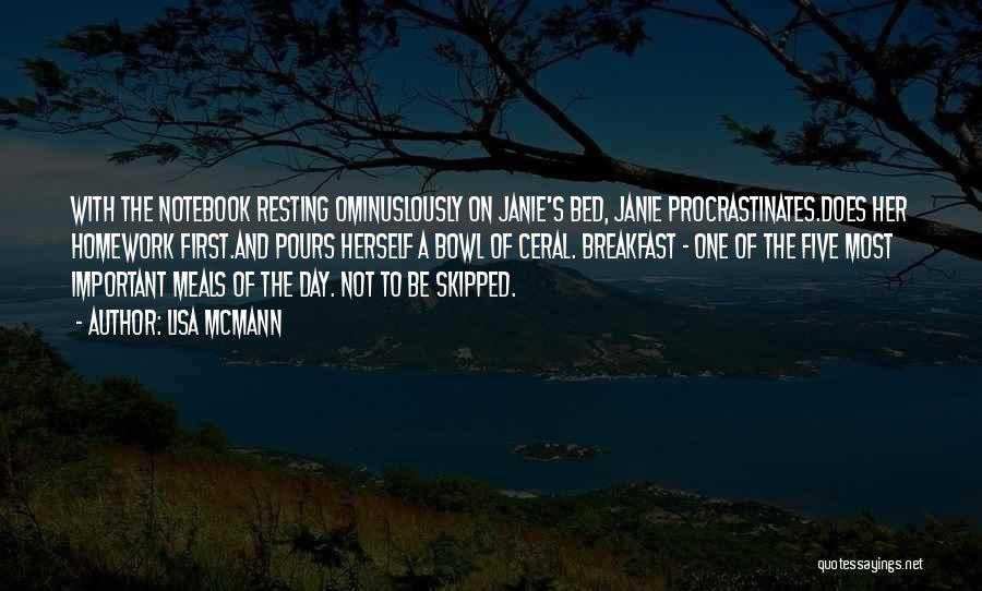 Lisa McMann Quotes: With The Notebook Resting Ominuslously On Janie's Bed, Janie Procrastinates.does Her Homework First.and Pours Herself A Bowl Of Ceral. Breakfast