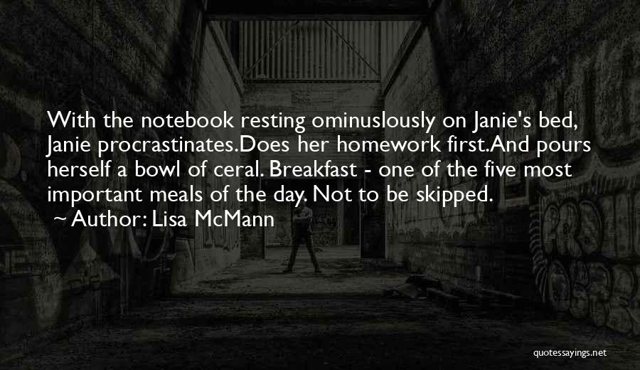 Lisa McMann Quotes: With The Notebook Resting Ominuslously On Janie's Bed, Janie Procrastinates.does Her Homework First.and Pours Herself A Bowl Of Ceral. Breakfast