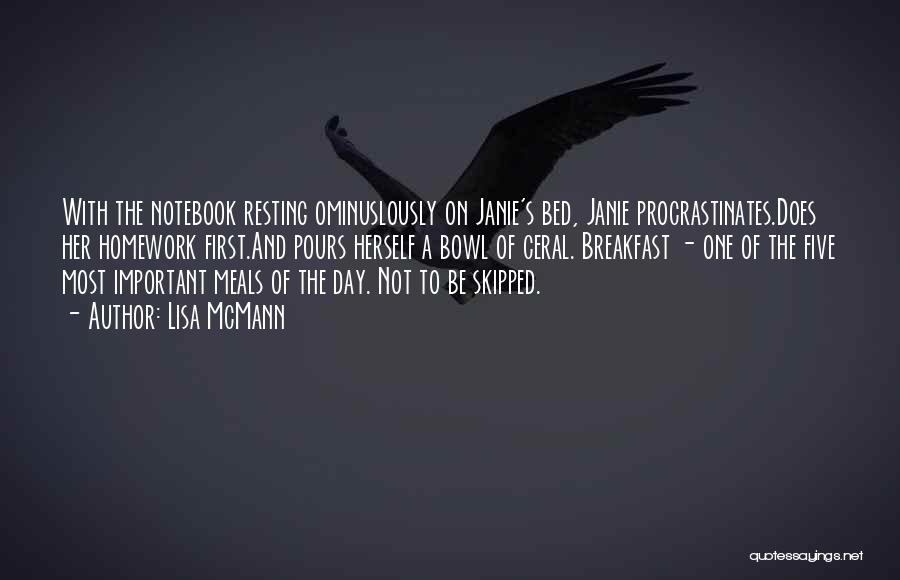 Lisa McMann Quotes: With The Notebook Resting Ominuslously On Janie's Bed, Janie Procrastinates.does Her Homework First.and Pours Herself A Bowl Of Ceral. Breakfast