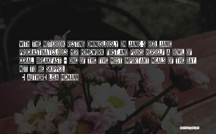 Lisa McMann Quotes: With The Notebook Resting Ominuslously On Janie's Bed, Janie Procrastinates.does Her Homework First.and Pours Herself A Bowl Of Ceral. Breakfast