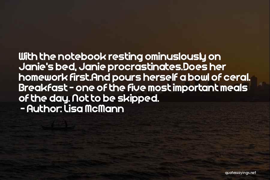 Lisa McMann Quotes: With The Notebook Resting Ominuslously On Janie's Bed, Janie Procrastinates.does Her Homework First.and Pours Herself A Bowl Of Ceral. Breakfast