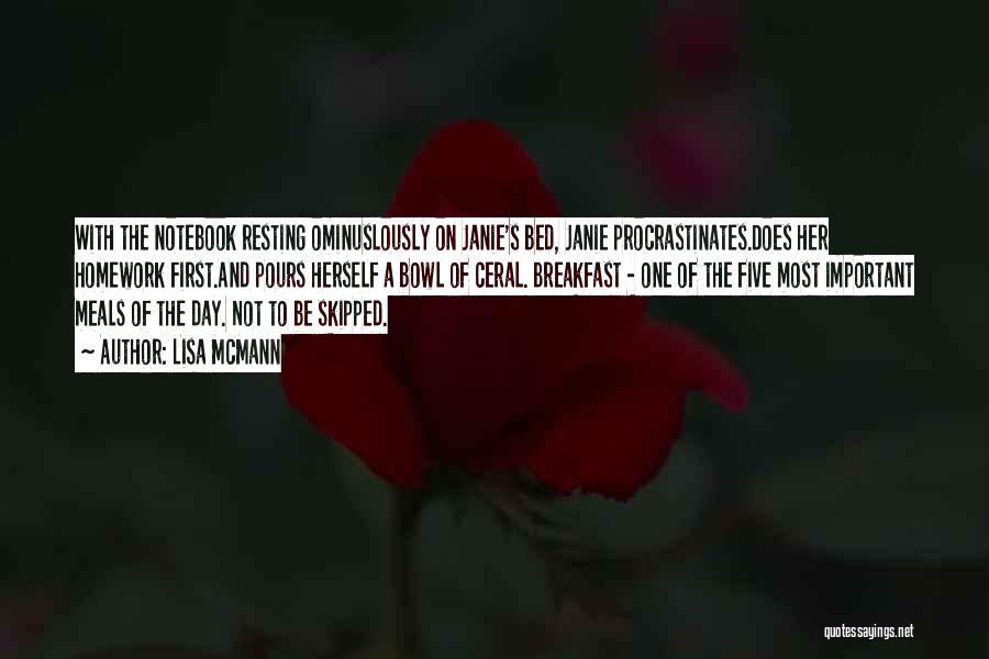 Lisa McMann Quotes: With The Notebook Resting Ominuslously On Janie's Bed, Janie Procrastinates.does Her Homework First.and Pours Herself A Bowl Of Ceral. Breakfast