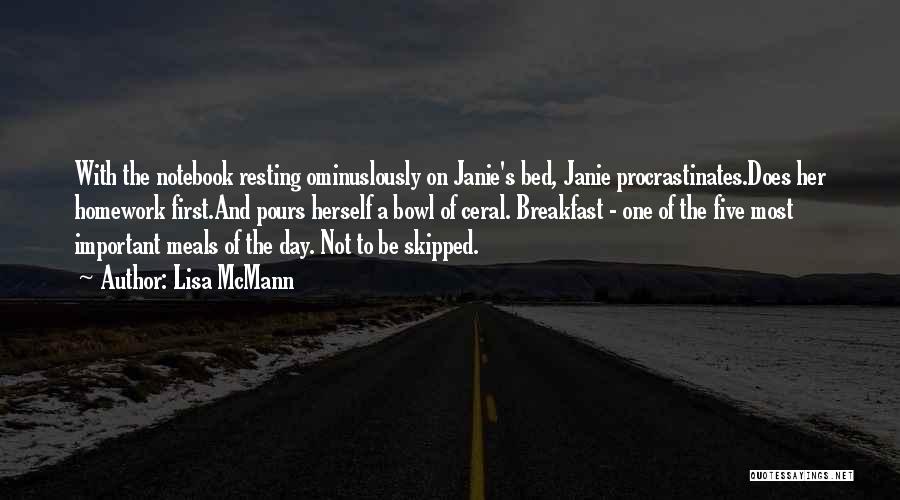 Lisa McMann Quotes: With The Notebook Resting Ominuslously On Janie's Bed, Janie Procrastinates.does Her Homework First.and Pours Herself A Bowl Of Ceral. Breakfast