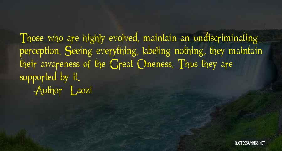 Laozi Quotes: Those Who Are Highly Evolved, Maintain An Undiscriminating Perception. Seeing Everything, Labeling Nothing, They Maintain Their Awareness Of The Great