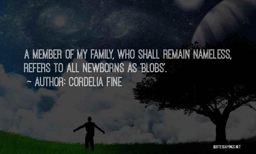 Cordelia Fine Quotes: A Member Of My Family, Who Shall Remain Nameless, Refers To All Newborns As 'blobs'.