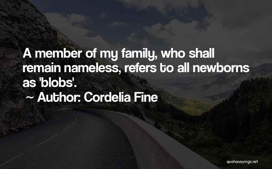 Cordelia Fine Quotes: A Member Of My Family, Who Shall Remain Nameless, Refers To All Newborns As 'blobs'.