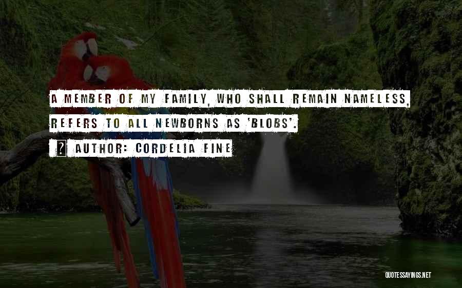 Cordelia Fine Quotes: A Member Of My Family, Who Shall Remain Nameless, Refers To All Newborns As 'blobs'.