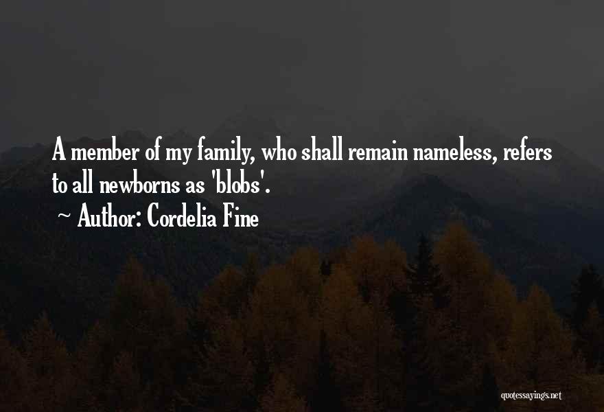 Cordelia Fine Quotes: A Member Of My Family, Who Shall Remain Nameless, Refers To All Newborns As 'blobs'.