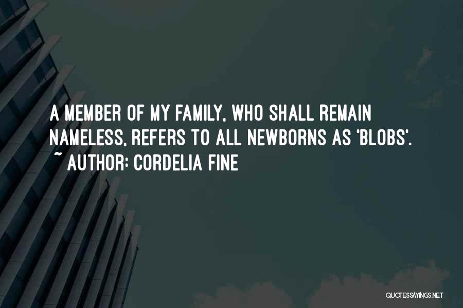 Cordelia Fine Quotes: A Member Of My Family, Who Shall Remain Nameless, Refers To All Newborns As 'blobs'.