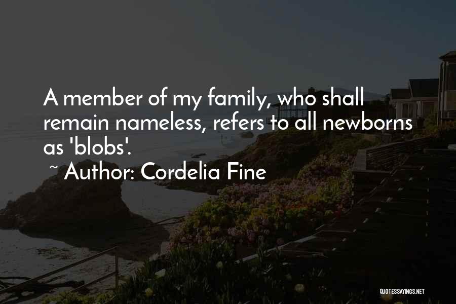 Cordelia Fine Quotes: A Member Of My Family, Who Shall Remain Nameless, Refers To All Newborns As 'blobs'.