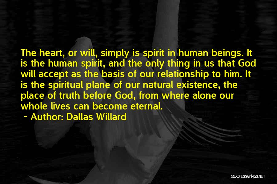 Dallas Willard Quotes: The Heart, Or Will, Simply Is Spirit In Human Beings. It Is The Human Spirit, And The Only Thing In