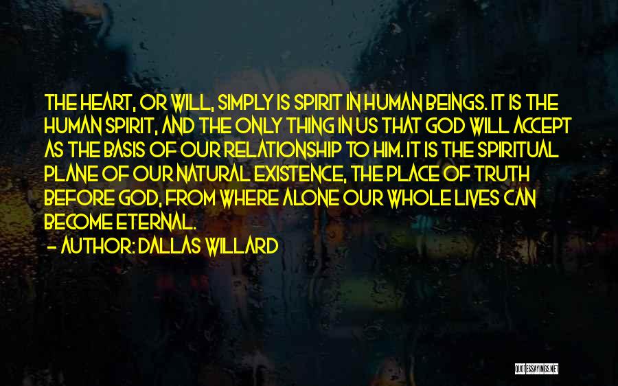 Dallas Willard Quotes: The Heart, Or Will, Simply Is Spirit In Human Beings. It Is The Human Spirit, And The Only Thing In