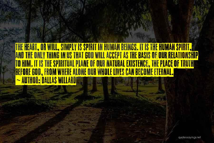 Dallas Willard Quotes: The Heart, Or Will, Simply Is Spirit In Human Beings. It Is The Human Spirit, And The Only Thing In