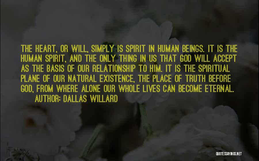 Dallas Willard Quotes: The Heart, Or Will, Simply Is Spirit In Human Beings. It Is The Human Spirit, And The Only Thing In