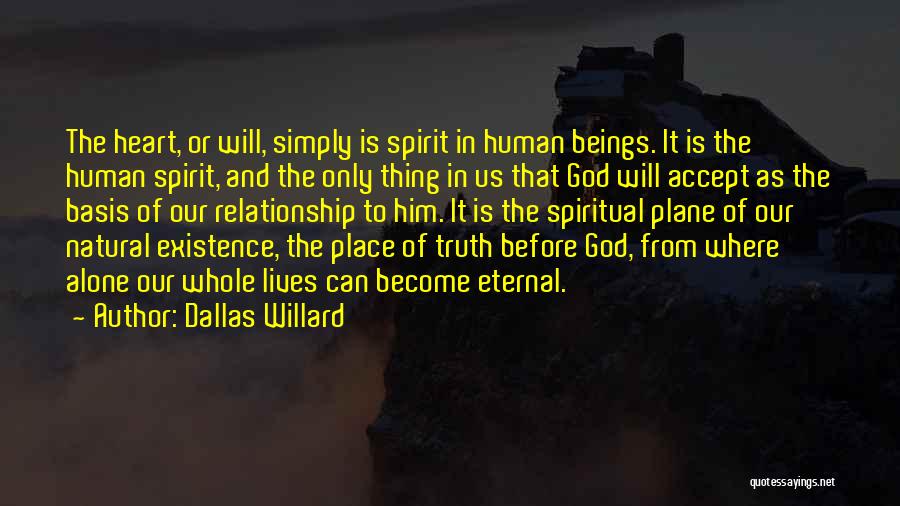 Dallas Willard Quotes: The Heart, Or Will, Simply Is Spirit In Human Beings. It Is The Human Spirit, And The Only Thing In