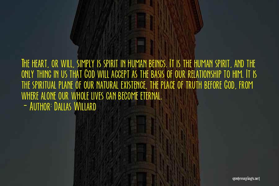 Dallas Willard Quotes: The Heart, Or Will, Simply Is Spirit In Human Beings. It Is The Human Spirit, And The Only Thing In