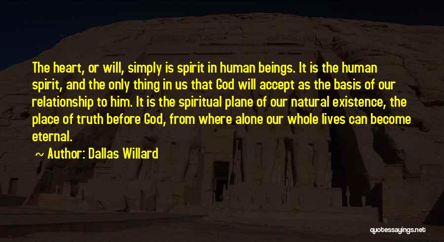 Dallas Willard Quotes: The Heart, Or Will, Simply Is Spirit In Human Beings. It Is The Human Spirit, And The Only Thing In