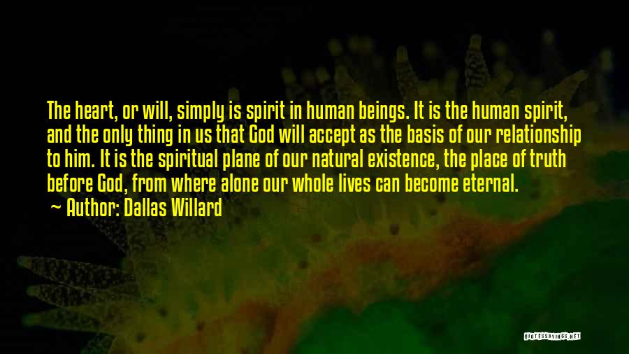 Dallas Willard Quotes: The Heart, Or Will, Simply Is Spirit In Human Beings. It Is The Human Spirit, And The Only Thing In