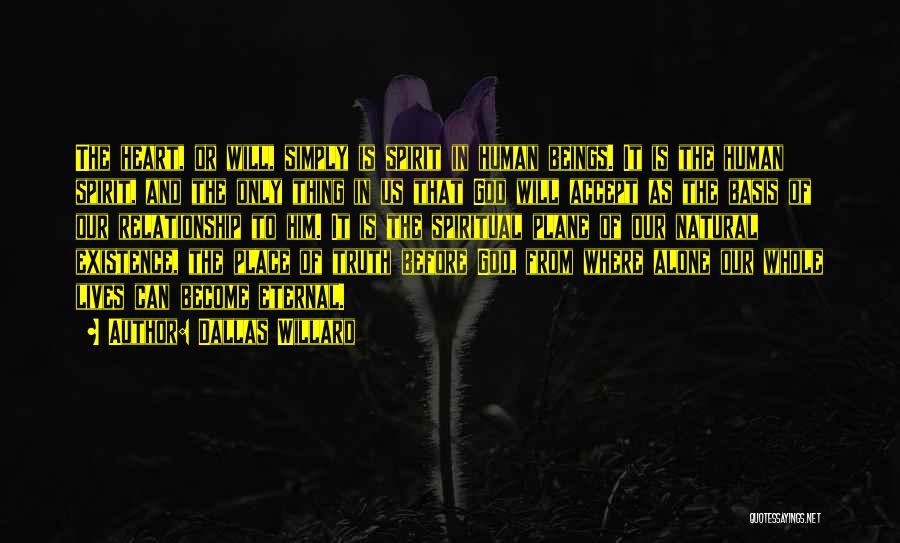 Dallas Willard Quotes: The Heart, Or Will, Simply Is Spirit In Human Beings. It Is The Human Spirit, And The Only Thing In