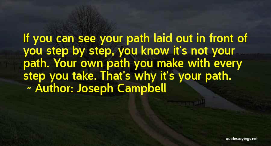 Joseph Campbell Quotes: If You Can See Your Path Laid Out In Front Of You Step By Step, You Know It's Not Your