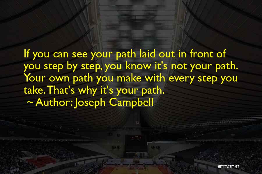 Joseph Campbell Quotes: If You Can See Your Path Laid Out In Front Of You Step By Step, You Know It's Not Your