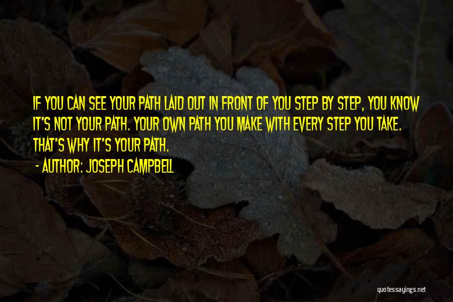 Joseph Campbell Quotes: If You Can See Your Path Laid Out In Front Of You Step By Step, You Know It's Not Your