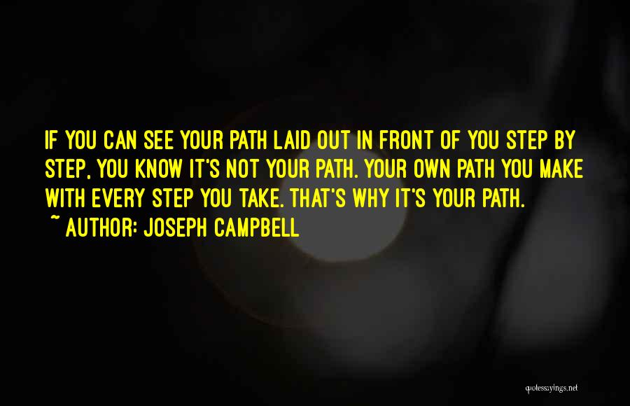 Joseph Campbell Quotes: If You Can See Your Path Laid Out In Front Of You Step By Step, You Know It's Not Your