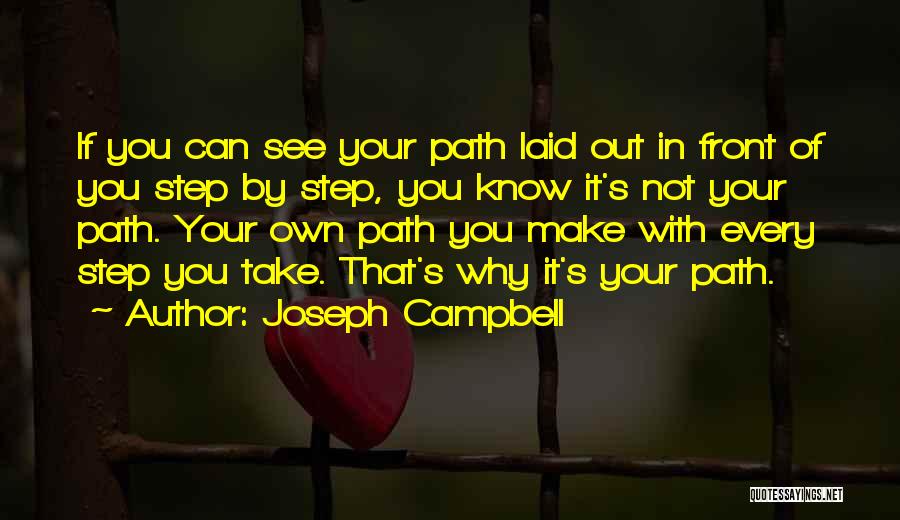Joseph Campbell Quotes: If You Can See Your Path Laid Out In Front Of You Step By Step, You Know It's Not Your