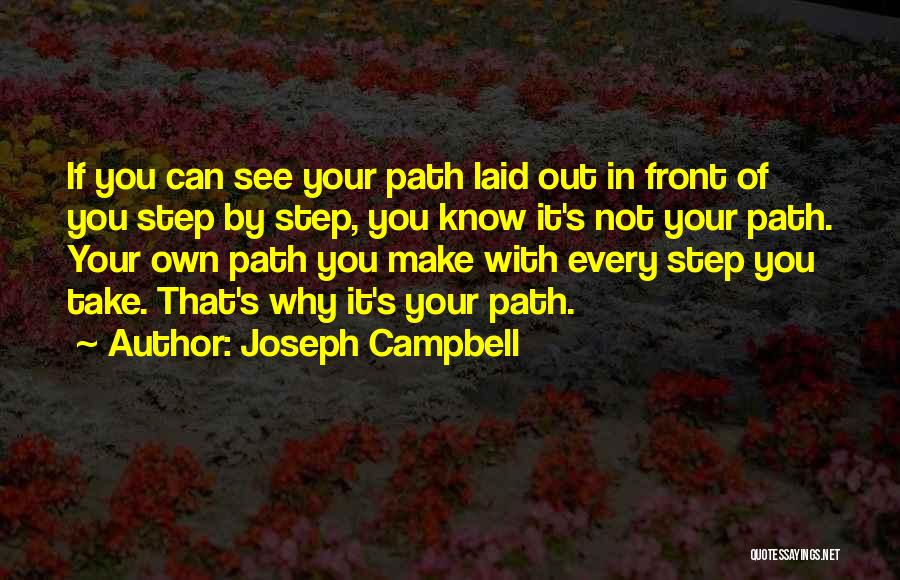 Joseph Campbell Quotes: If You Can See Your Path Laid Out In Front Of You Step By Step, You Know It's Not Your