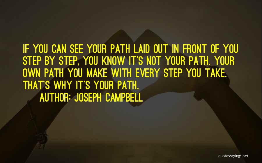 Joseph Campbell Quotes: If You Can See Your Path Laid Out In Front Of You Step By Step, You Know It's Not Your