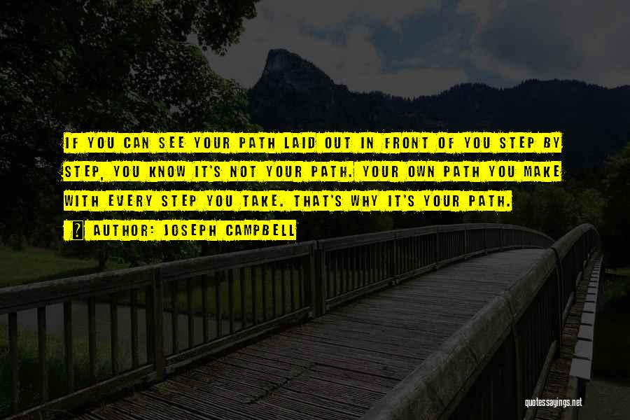 Joseph Campbell Quotes: If You Can See Your Path Laid Out In Front Of You Step By Step, You Know It's Not Your