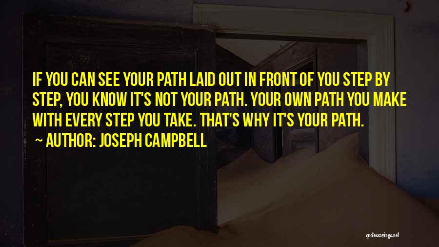 Joseph Campbell Quotes: If You Can See Your Path Laid Out In Front Of You Step By Step, You Know It's Not Your