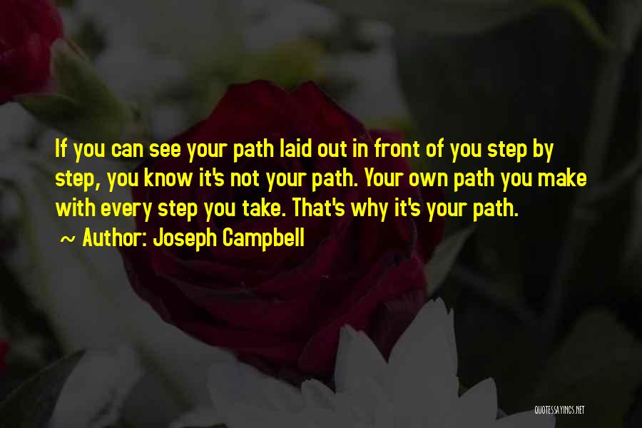 Joseph Campbell Quotes: If You Can See Your Path Laid Out In Front Of You Step By Step, You Know It's Not Your