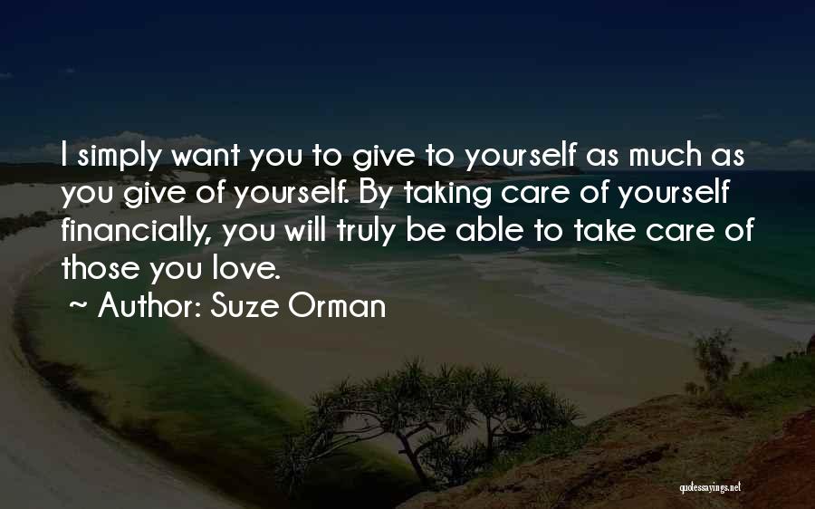 Suze Orman Quotes: I Simply Want You To Give To Yourself As Much As You Give Of Yourself. By Taking Care Of Yourself